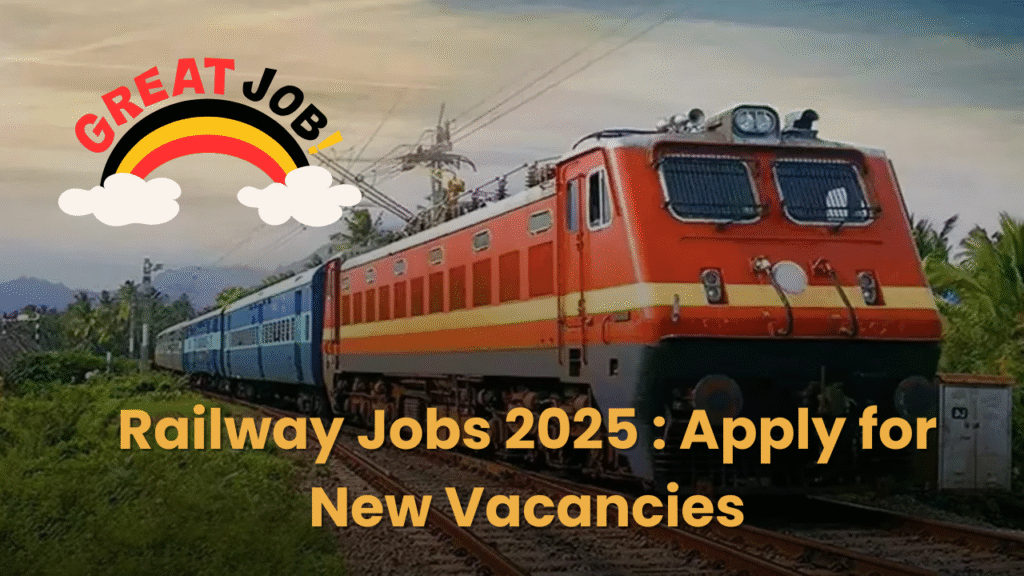 Railway Jobs 2025 : Apply for New Vacancies