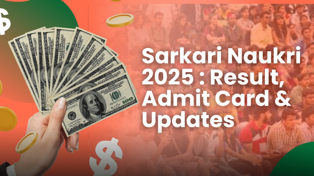 Sarkari Naukri 2025 : Result, Admit Card & Updates